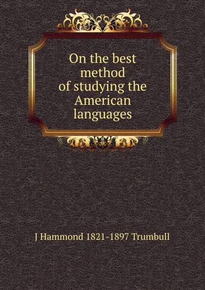 Обложка книги On the best method of studying the American languages, J Hammond 1821-1897 Trumbull