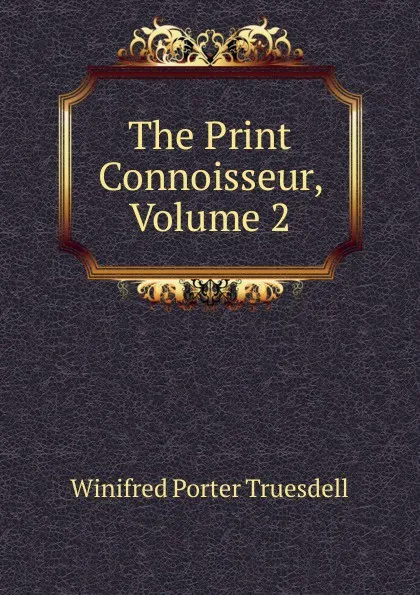 Обложка книги The Print Connoisseur, Volume 2, Winifred Porter Truesdell