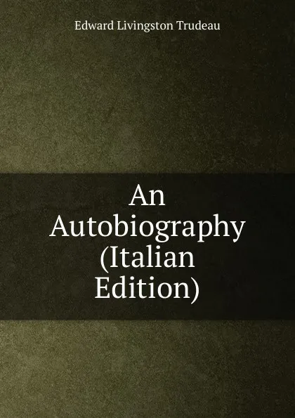 Обложка книги An Autobiography (Italian Edition), Edward Livingston Trudeau