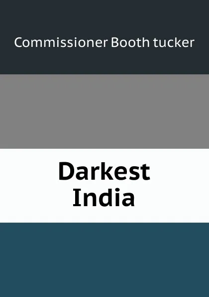 Обложка книги Darkest India, Commissioner Booth tucker