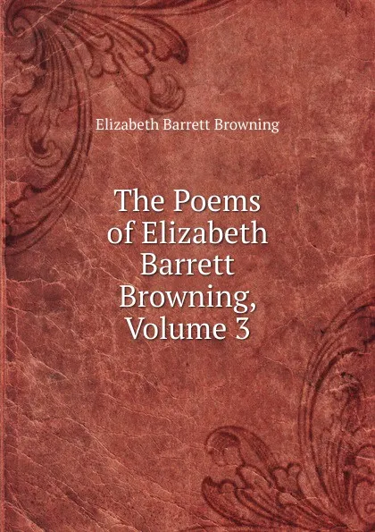 Обложка книги The Poems of Elizabeth Barrett Browning, Volume 3, Browning Elizabeth Barrett