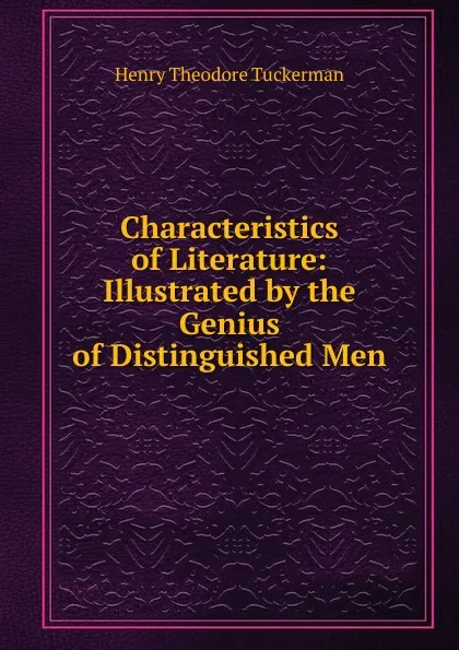 Обложка книги Characteristics of Literature: Illustrated by the Genius of Distinguished Men, Henry T. Tuckerman