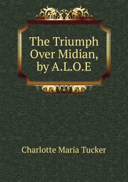 Обложка книги The Triumph Over Midian, by A.L.O.E., Charlotte Maria Tucker