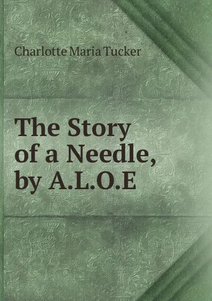 Обложка книги The Story of a Needle, by A.L.O.E., Charlotte Maria Tucker