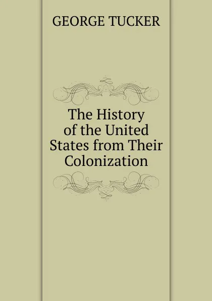 Обложка книги The History of the United States from Their Colonization, George Tucker