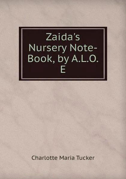 Обложка книги Zaida.s Nursery Note-Book, by A.L.O.E., Charlotte Maria Tucker