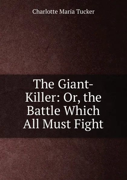 Обложка книги The Giant-Killer: Or, the Battle Which All Must Fight, Charlotte Maria Tucker