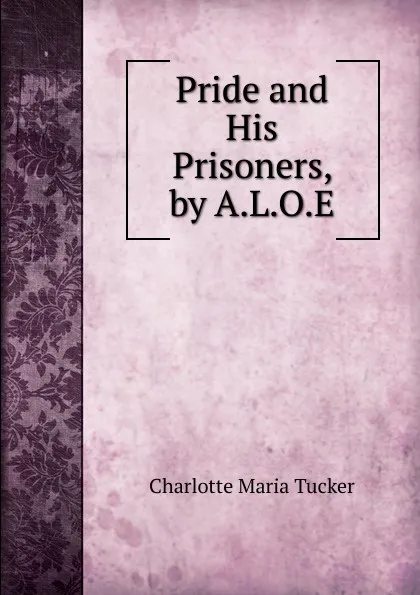 Обложка книги Pride and His Prisoners, by A.L.O.E., Charlotte Maria Tucker