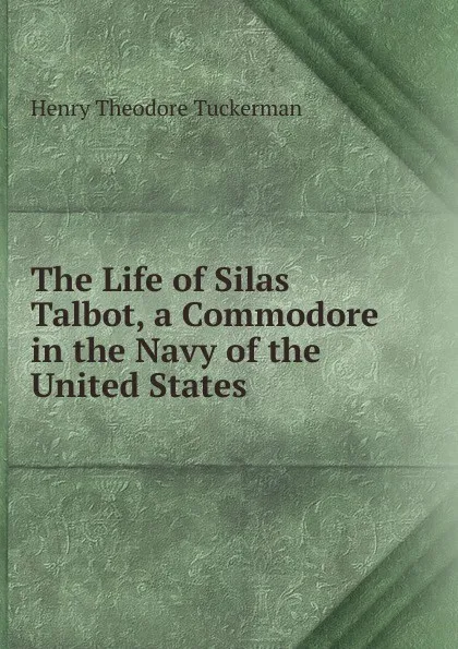 Обложка книги The Life of Silas Talbot, a Commodore in the Navy of the United States, Henry T. Tuckerman