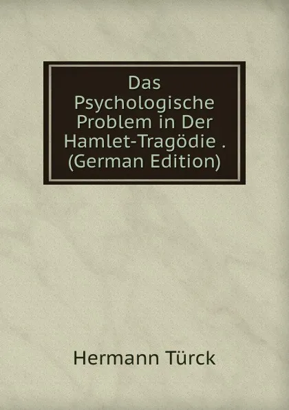 Обложка книги Das Psychologische Problem in Der Hamlet-Tragodie . (German Edition), Hermann Türck