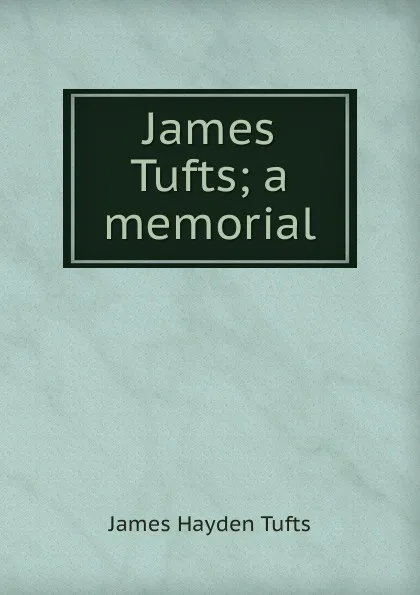 Обложка книги James Tufts; a memorial, James Hayden Tufts