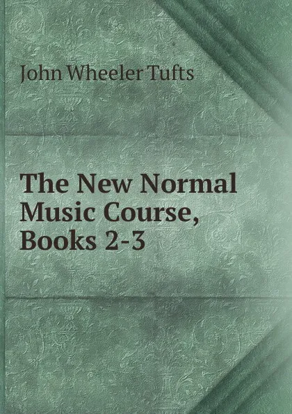 Обложка книги The New Normal Music Course, Books 2-3, John Wheeler Tufts