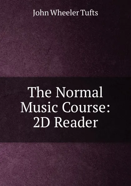 Обложка книги The Normal Music Course: 2D Reader, John Wheeler Tufts