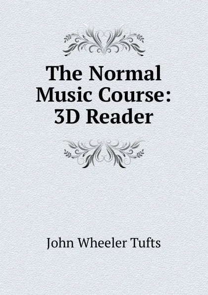 Обложка книги The Normal Music Course: 3D Reader, John Wheeler Tufts