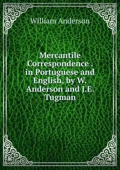 Обложка книги Mercantile Correspondence . in Portuguese and English, by W. Anderson and J.E. Tugman, William Anderson