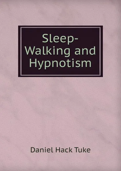 Обложка книги Sleep-Walking and Hypnotism, Daniel Hack Tuke