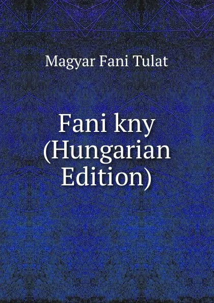 Обложка книги Fani kny (Hungarian Edition), Magyar Fani Tulat