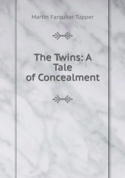 Обложка книги The Twins: A Tale of Concealment, Martin Farquhar Tupper