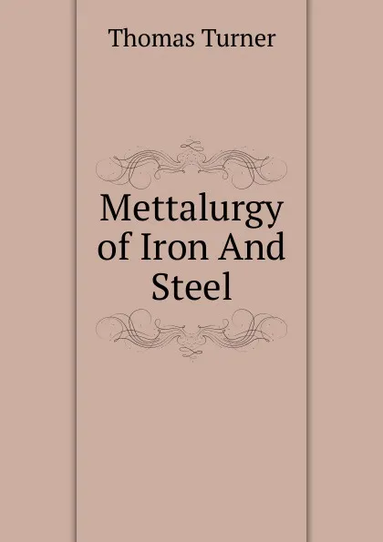 Обложка книги Mettalurgy of Iron And Steel, Thomas Turner