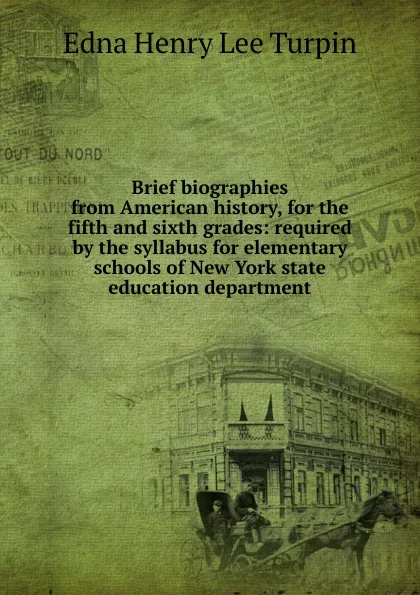 Обложка книги Brief biographies from American history, for the fifth and sixth grades: required by the syllabus for elementary schools of New York state education department, Edna Henry Lee Turpin