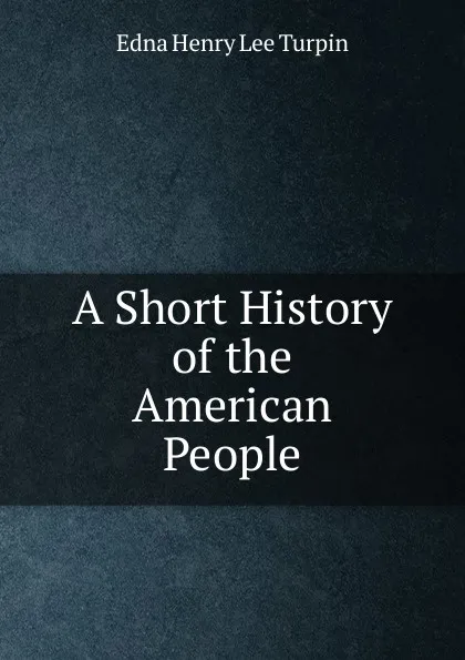 Обложка книги A Short History of the American People, Edna Henry Lee Turpin