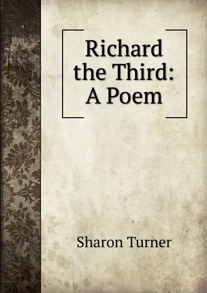 Обложка книги Richard the Third: A Poem, Sharon Turner