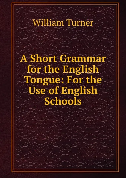 Обложка книги A Short Grammar for the English Tongue: For the Use of English Schools, William Turner