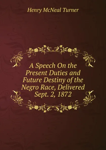 Обложка книги A Speech On the Present Duties and Future Destiny of the Negro Race, Delivered Sept. 2, 1872, Henry McNeal Turner