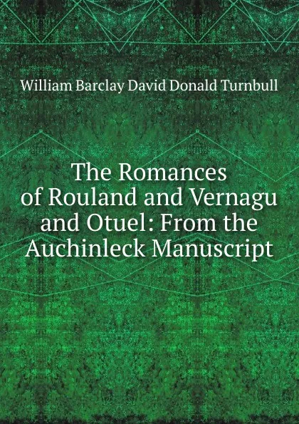 Обложка книги The Romances of Rouland and Vernagu and Otuel: From the Auchinleck Manuscript, William Barclay David Donald Turnbull