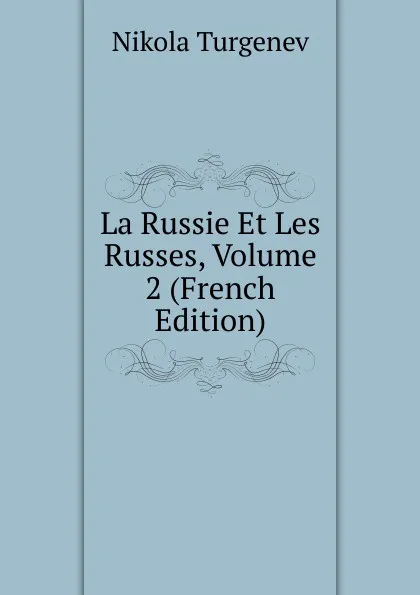 Обложка книги La Russie Et Les Russes, Volume 2 (French Edition), Nikola Turgenev