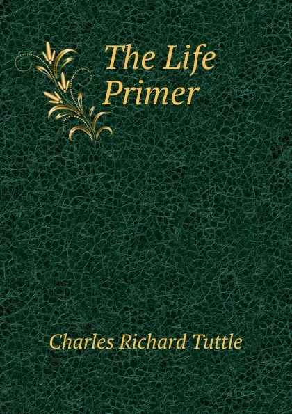 Обложка книги The Life Primer, Charles Richard Tuttle