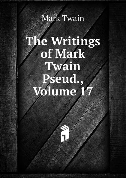 Обложка книги The Writings of Mark Twain Pseud., Volume 17, Mark Twain