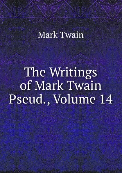 Обложка книги The Writings of Mark Twain Pseud., Volume 14, Mark Twain