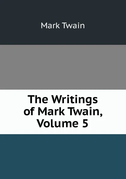 Обложка книги The Writings of Mark Twain, Volume 5, Mark Twain