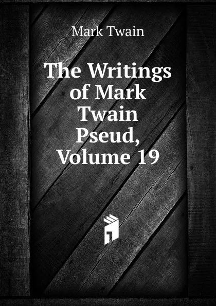 Обложка книги The Writings of Mark Twain Pseud, Volume 19, Mark Twain