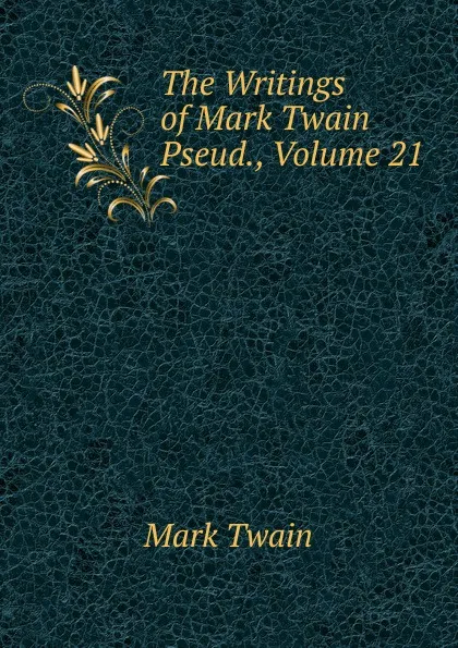 Обложка книги The Writings of Mark Twain Pseud., Volume 21, Mark Twain