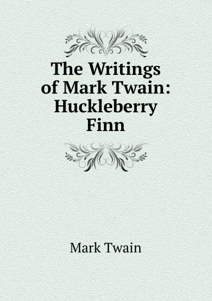 Обложка книги The Writings of Mark Twain: Huckleberry Finn, Mark Twain