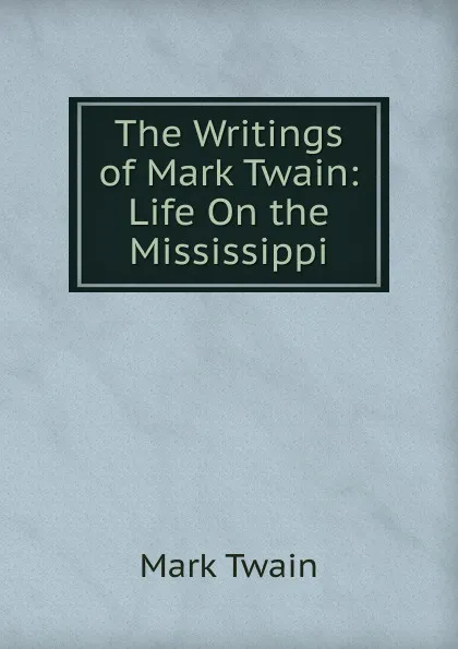 Обложка книги The Writings of Mark Twain: Life On the Mississippi, Mark Twain