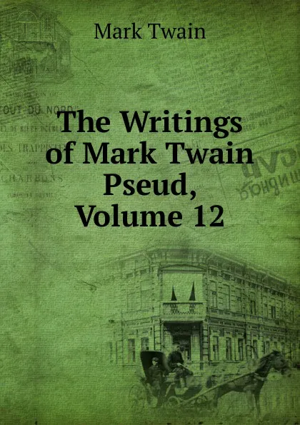 Обложка книги The Writings of Mark Twain Pseud, Volume 12, Mark Twain