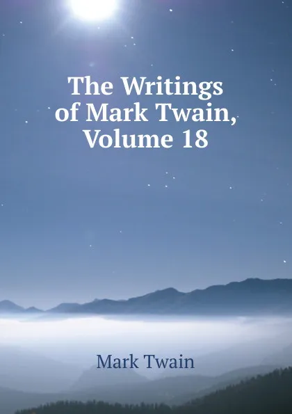 Обложка книги The Writings of Mark Twain, Volume 18, Mark Twain