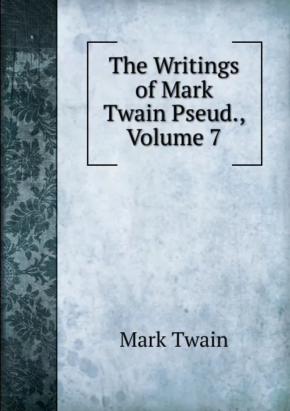 Обложка книги The Writings of Mark Twain Pseud., Volume 7, Mark Twain