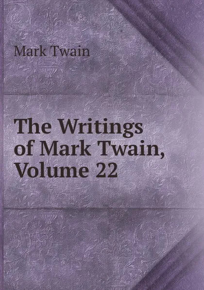 Обложка книги The Writings of Mark Twain, Volume 22, Mark Twain