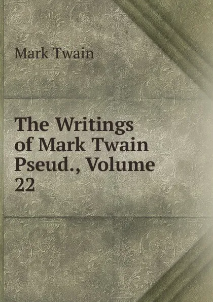 Обложка книги The Writings of Mark Twain Pseud., Volume 22, Mark Twain