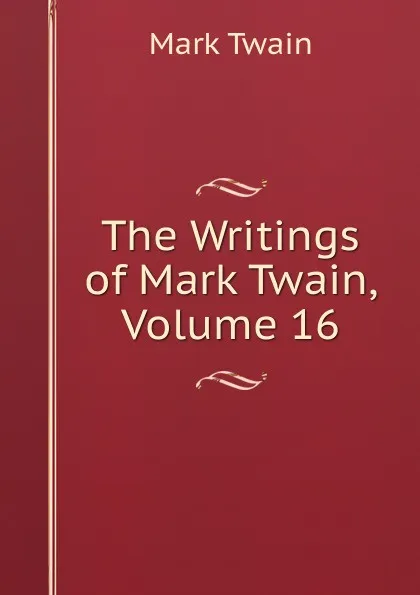 Обложка книги The Writings of Mark Twain, Volume 16, Mark Twain