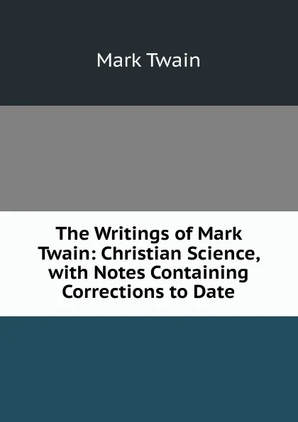 Обложка книги The Writings of Mark Twain: Christian Science, with Notes Containing Corrections to Date, Mark Twain