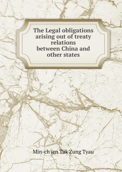 Обложка книги The Legal obligations arising out of treaty relations between China and other states, Min-ch'ien Tuk Zung Tyau