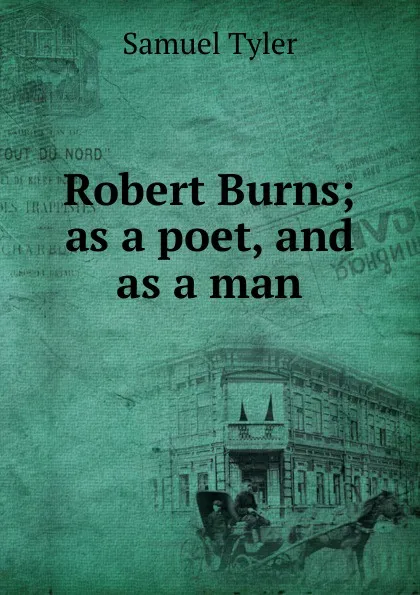 Обложка книги Robert Burns; as a poet, and as a man, Samuel Tyler