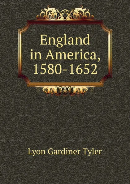 Обложка книги England in America, 1580-1652, Lyon Gardiner Tyler