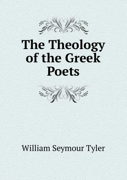 Обложка книги The Theology of the Greek Poets, William Seymour Tyler