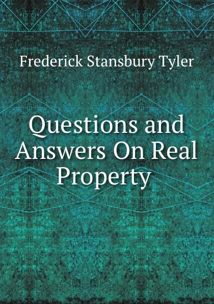 Обложка книги Questions and Answers On Real Property ., Frederick Stansbury Tyler